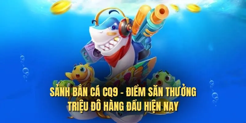 sảnh bắn cá CQ9