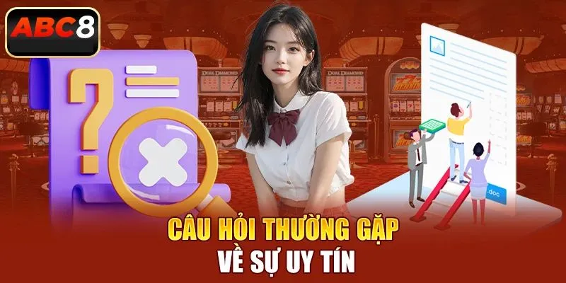 Giải đáp câu hỏi thường gặp về sự uy tín hợp pháp của ABC8