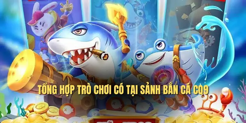 Tổng hợp trò chơi có tại sảnh bắn cá CQ9 