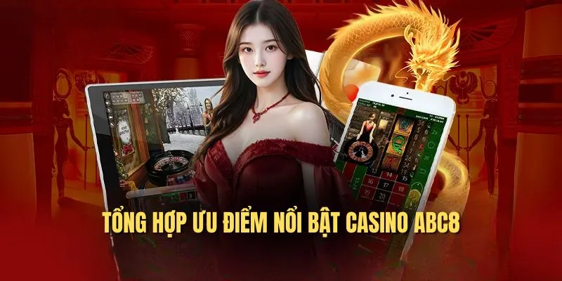 Tổng hợp ưu điểm nổi bật Casino ABC8