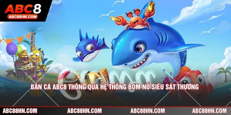 Bắn cá ABC8 thông qua hệ thống bom nổ siêu sát thương